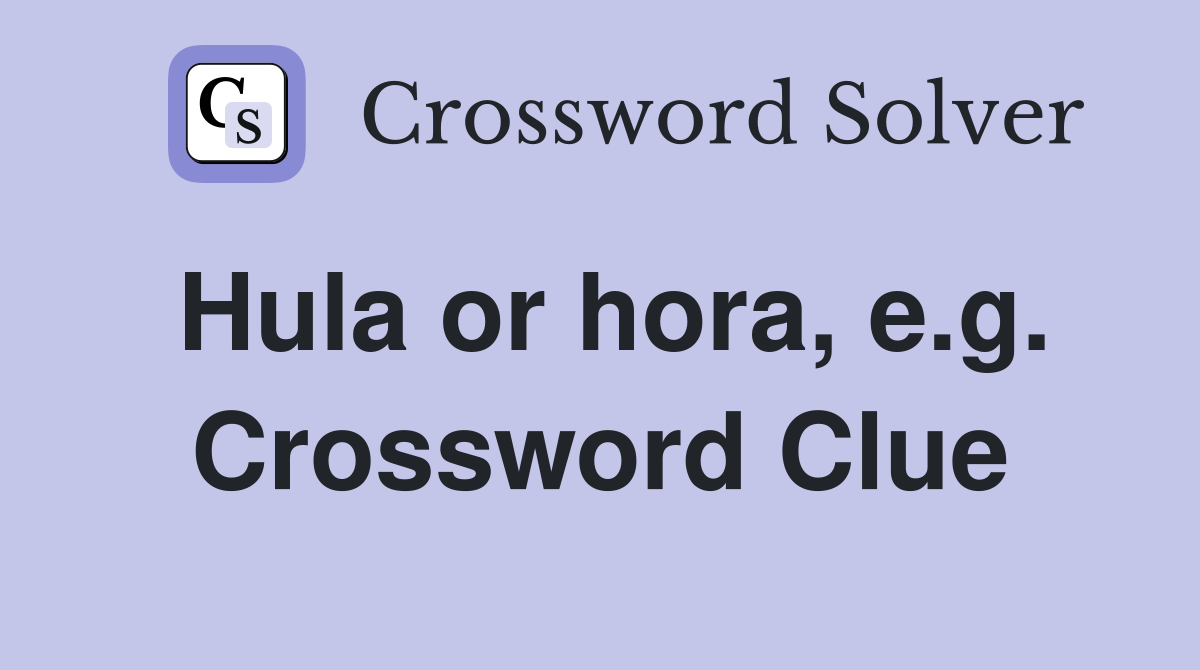 Hula or hora, e.g. Crossword Clue
