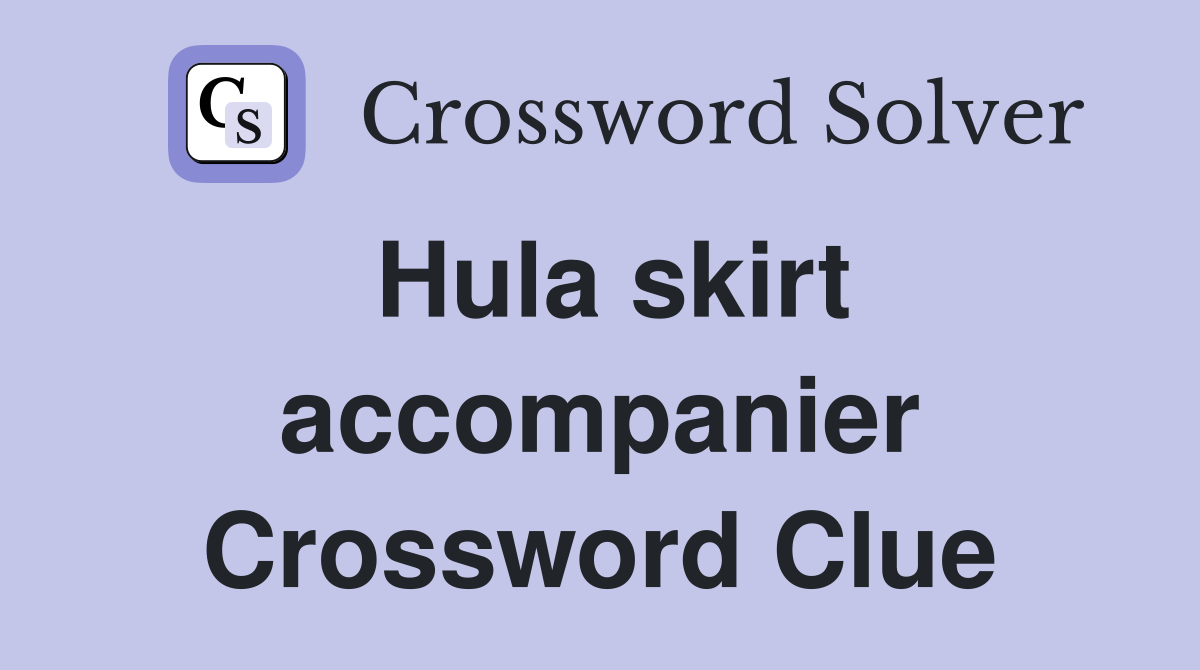Hula skirt accompanier Crossword Clue