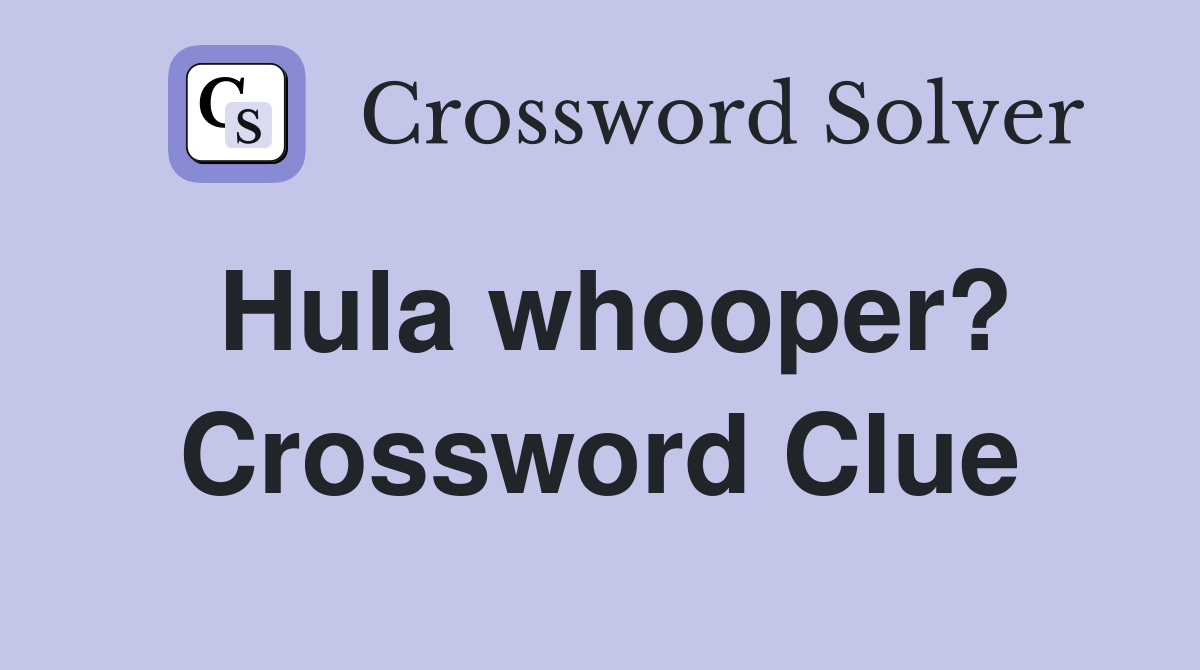 Hula whooper? Crossword Clue