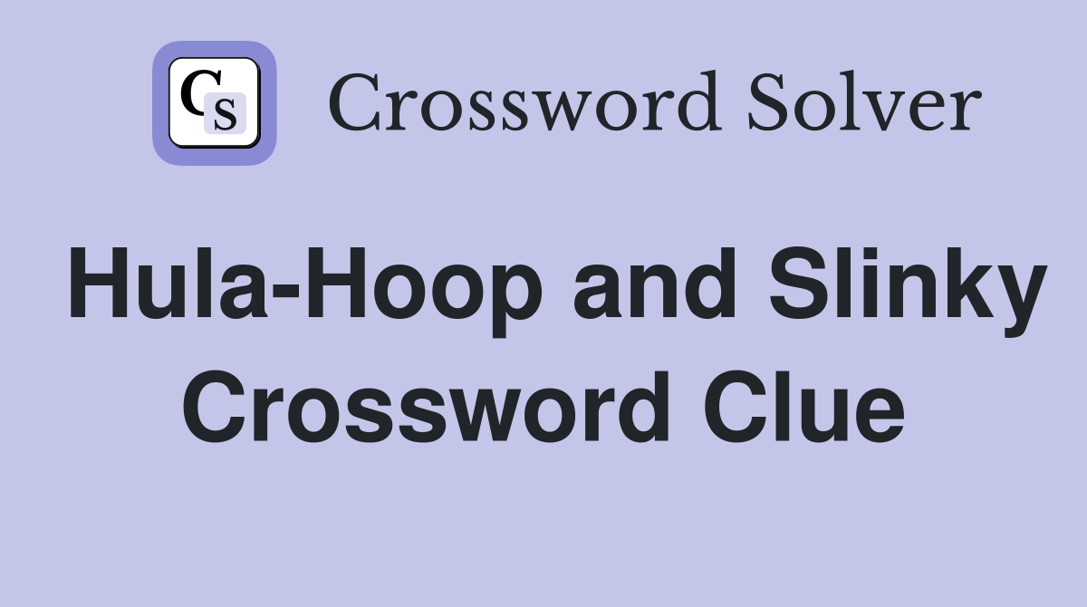 Hula-Hoop and Slinky Crossword Clue