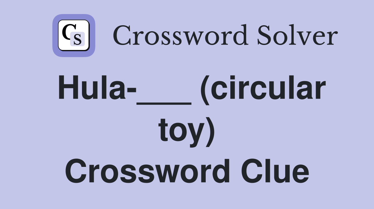Hula-___ (circular toy) Crossword Clue