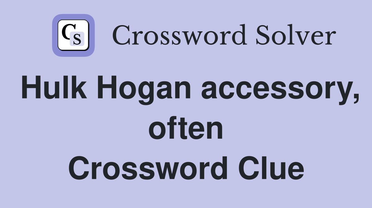 Hulk Hogan accessory, often Crossword Clue