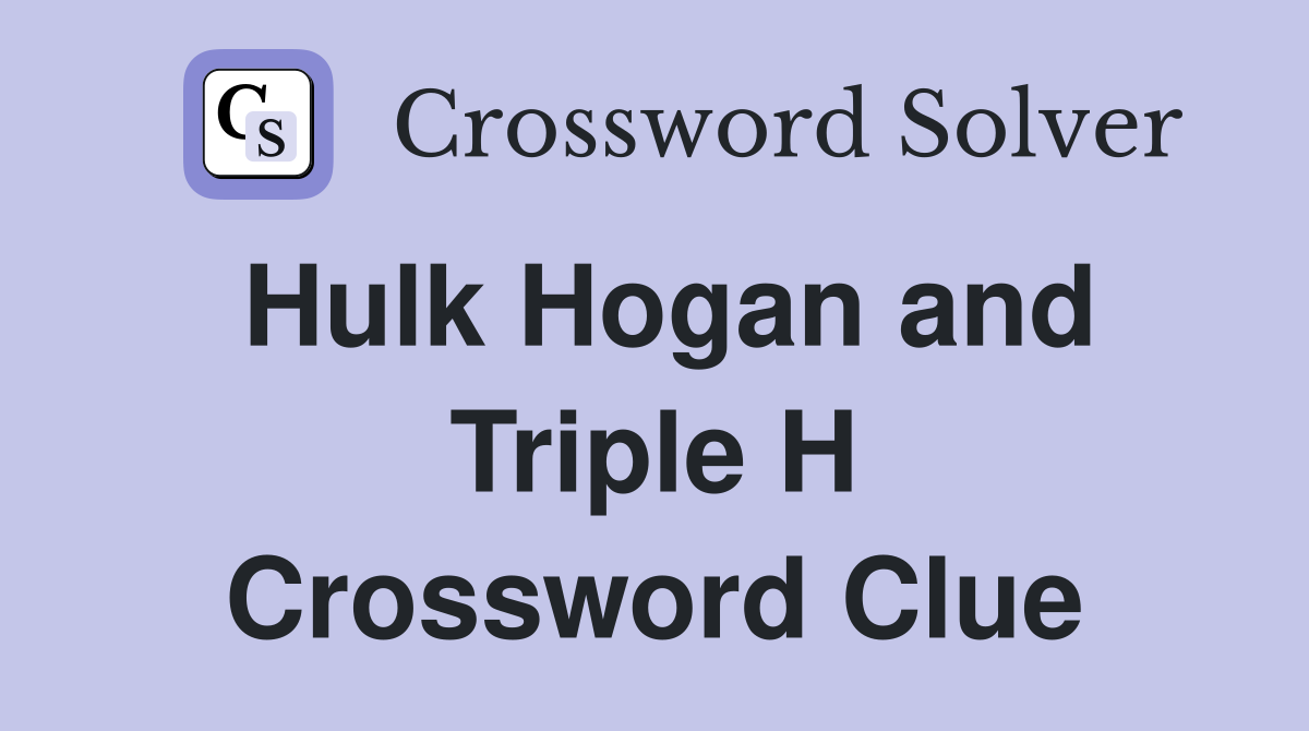 Hulk Hogan and Triple H Crossword Clue