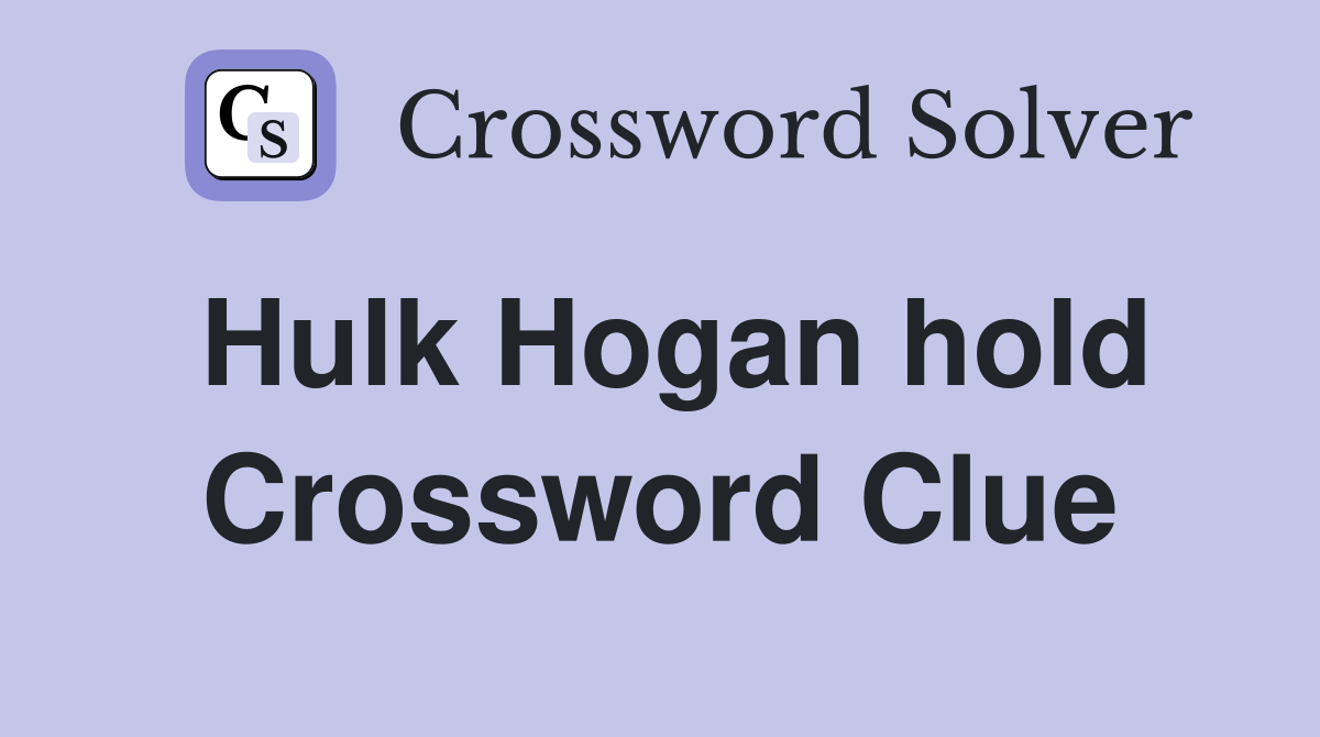 Hulk Hogan hold Crossword Clue
