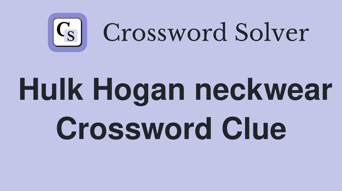 Hulk Hogan neckwear Crossword Clue