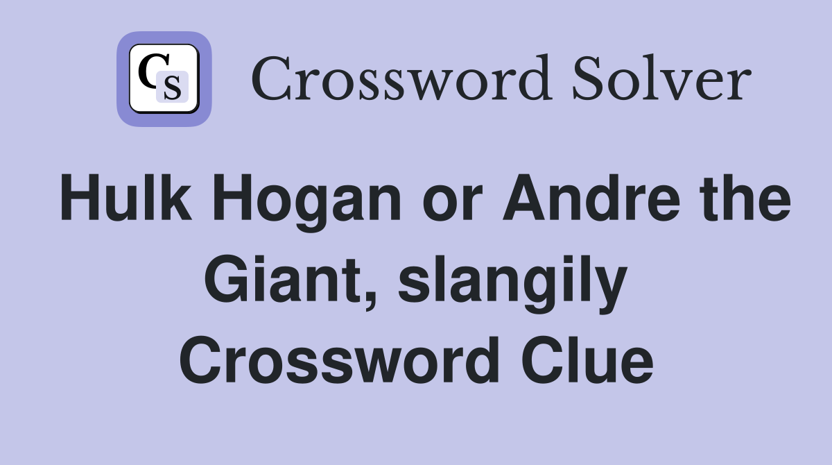 Hulk Hogan or Andre the Giant, slangily Crossword Clue