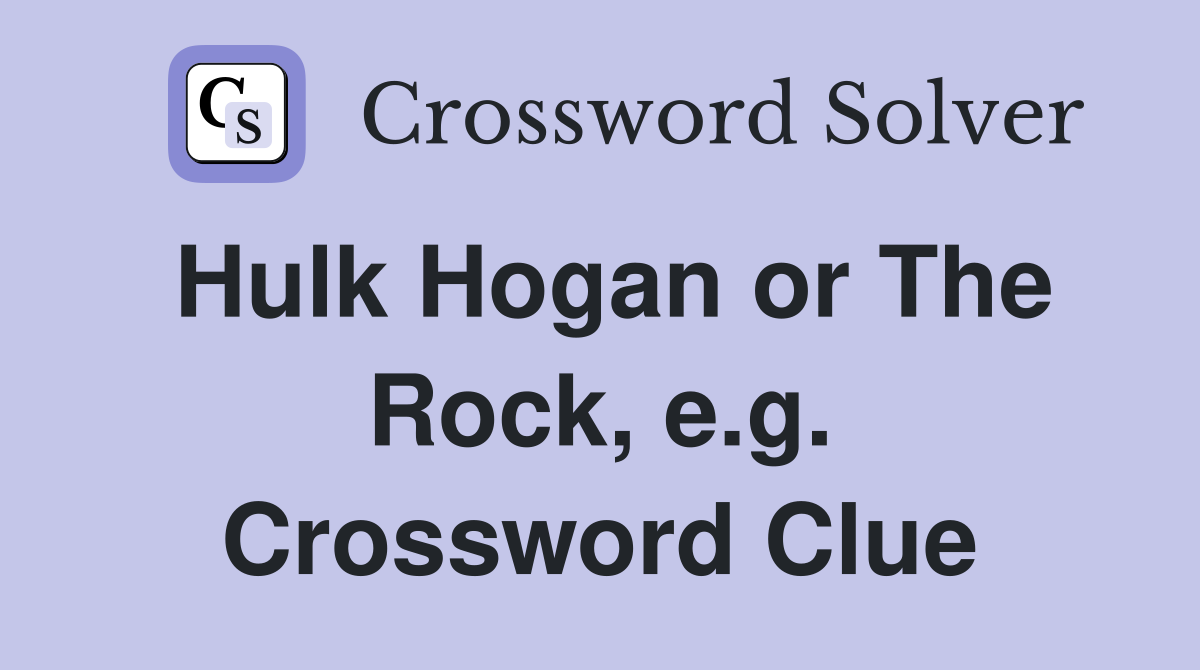 Hulk Hogan or The Rock, e.g. Crossword Clue