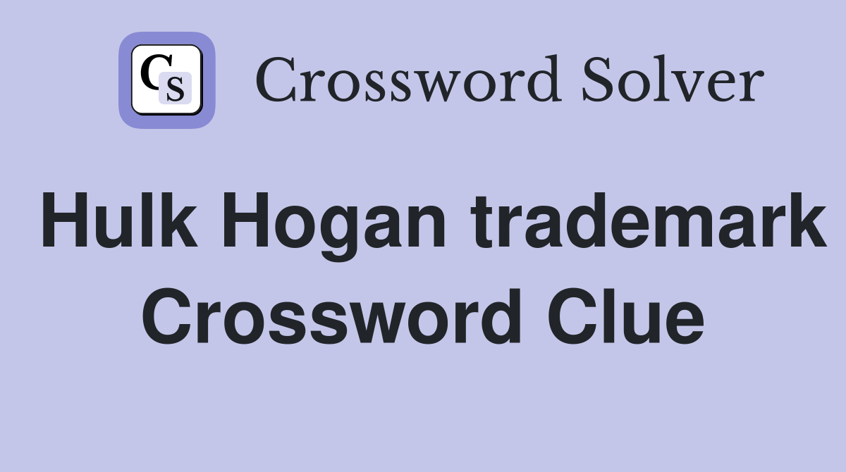 Hulk Hogan trademark Crossword Clue
