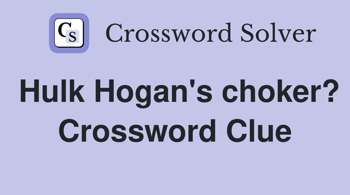 Hulk Hogan's choker? Crossword Clue