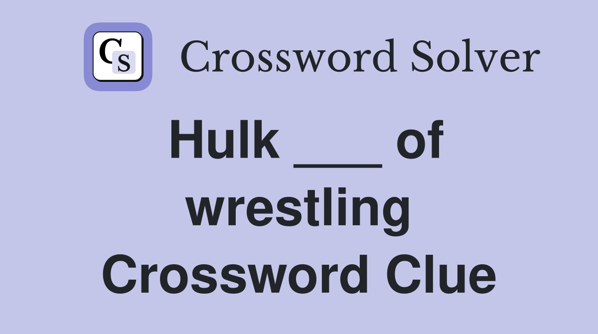 Hulk ___ of wrestling Crossword Clue