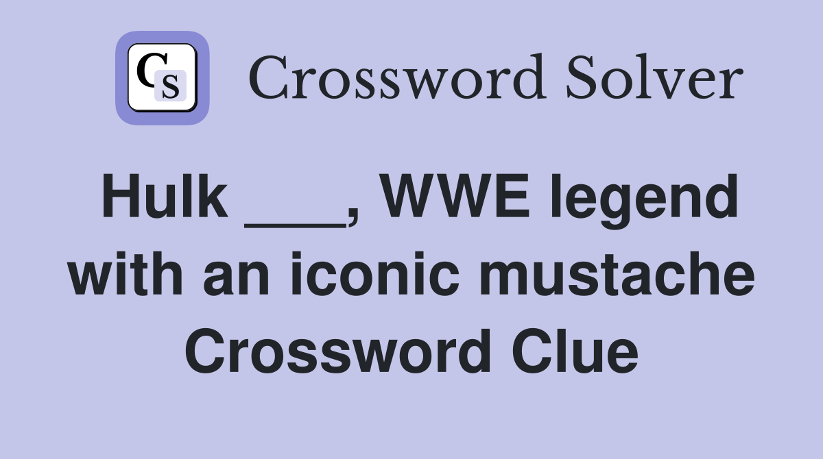 Hulk ___, WWE legend with an iconic mustache Crossword Clue