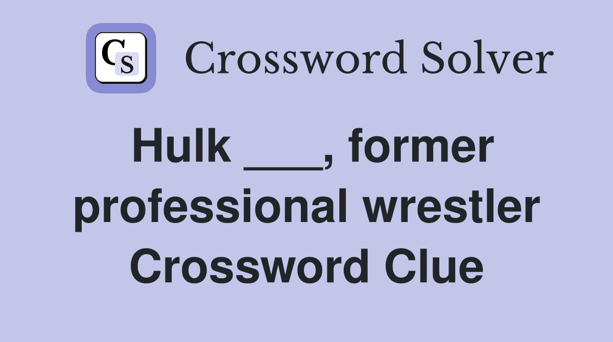 Hulk ___, former professional wrestler Crossword Clue