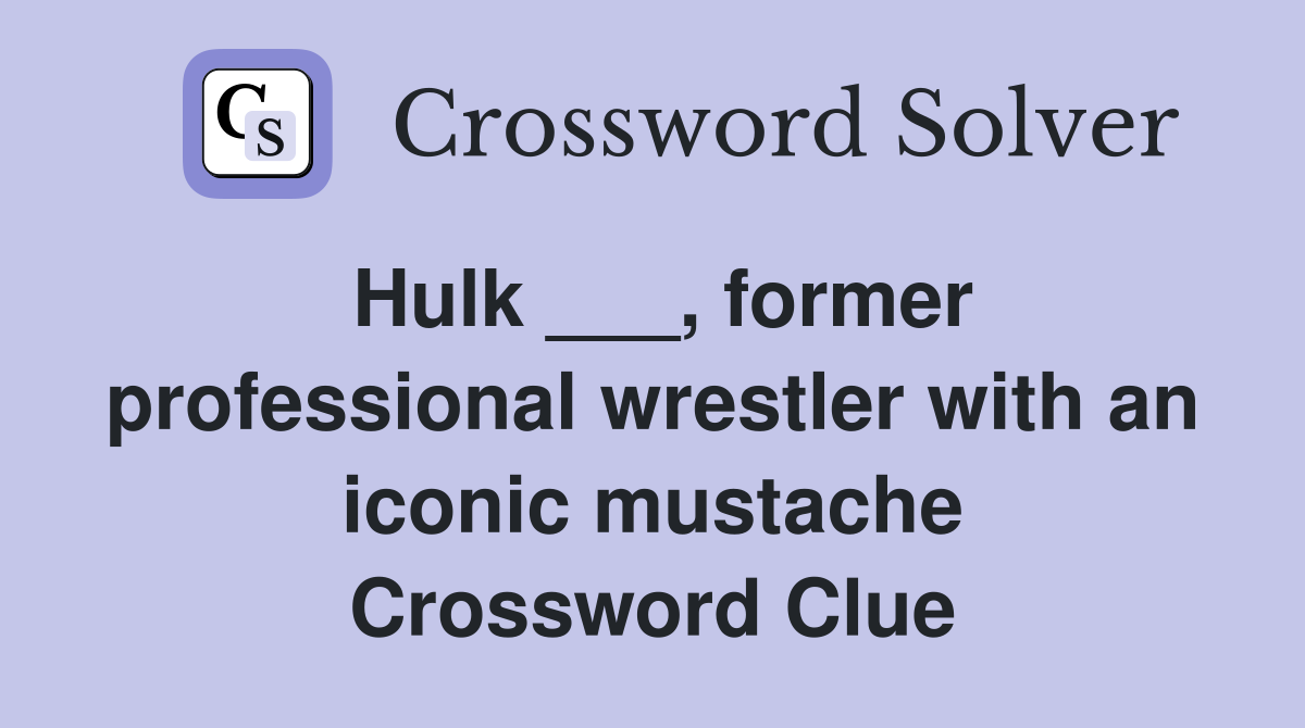 Hulk ___, former professional wrestler with an iconic mustache Crossword Clue