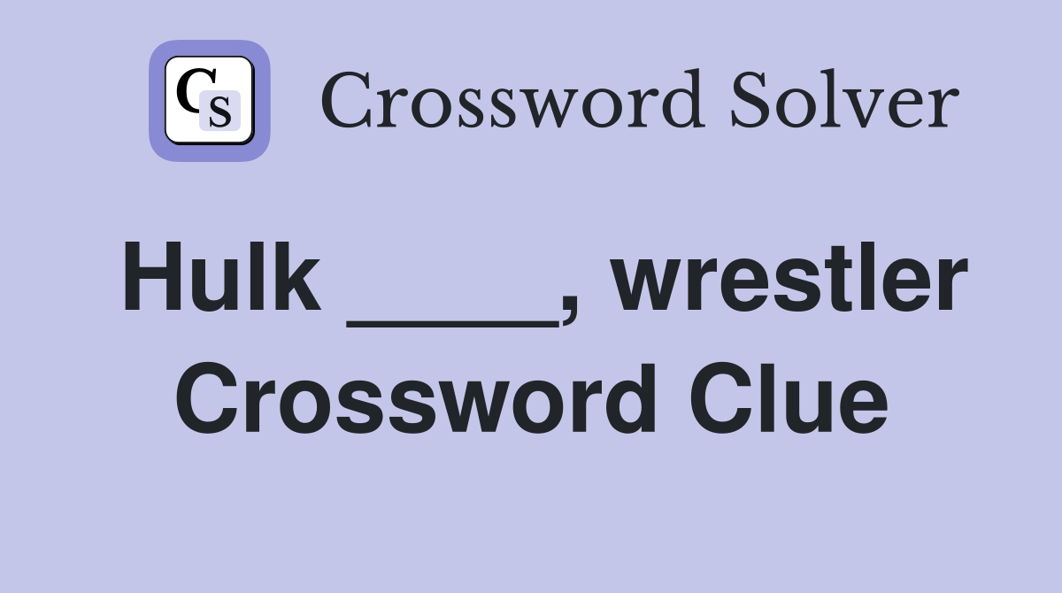 Hulk ____, wrestler Crossword Clue