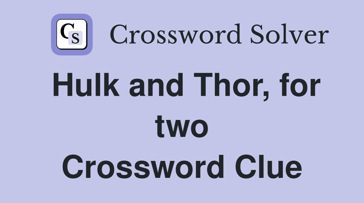 Hulk and Thor, for two Crossword Clue