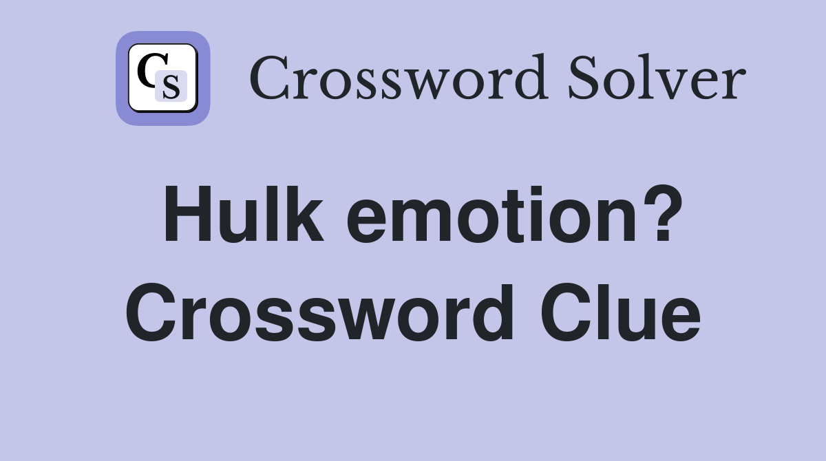 Hulk emotion? Crossword Clue