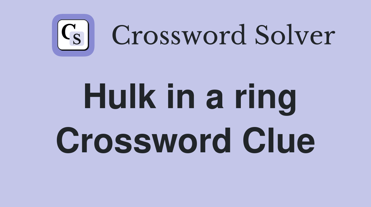 Hulk in a ring Crossword Clue