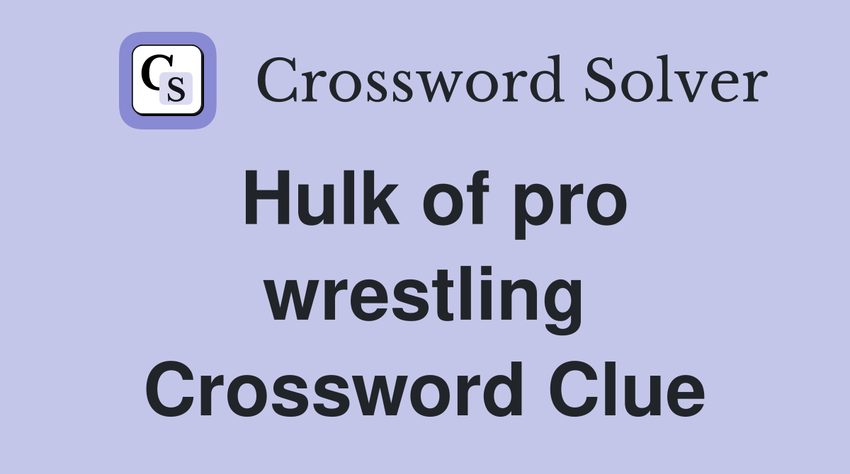 Hulk of pro wrestling Crossword Clue