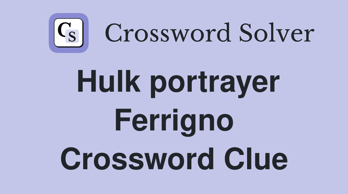 Hulk portrayer Ferrigno Crossword Clue