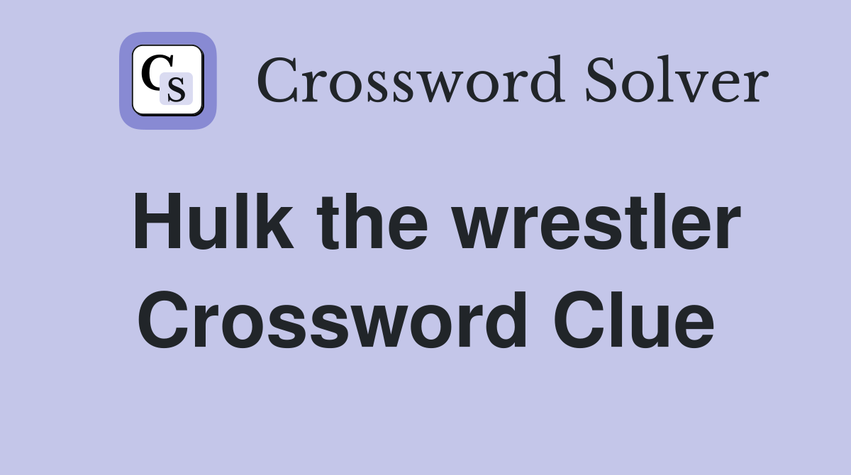 Hulk the wrestler Crossword Clue