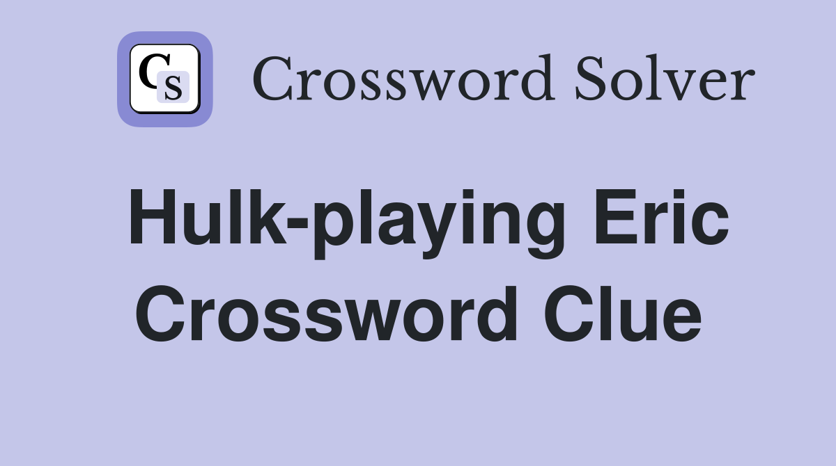 Hulk-playing Eric Crossword Clue