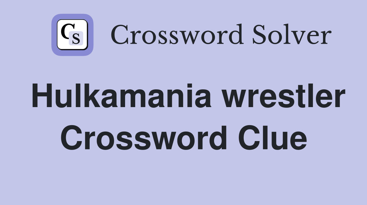 Hulkamania wrestler Crossword Clue