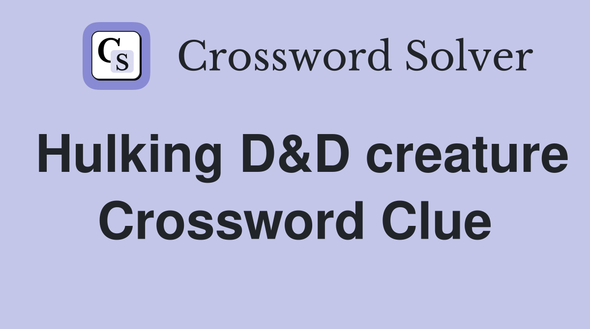 Hulking D&D creature Crossword Clue