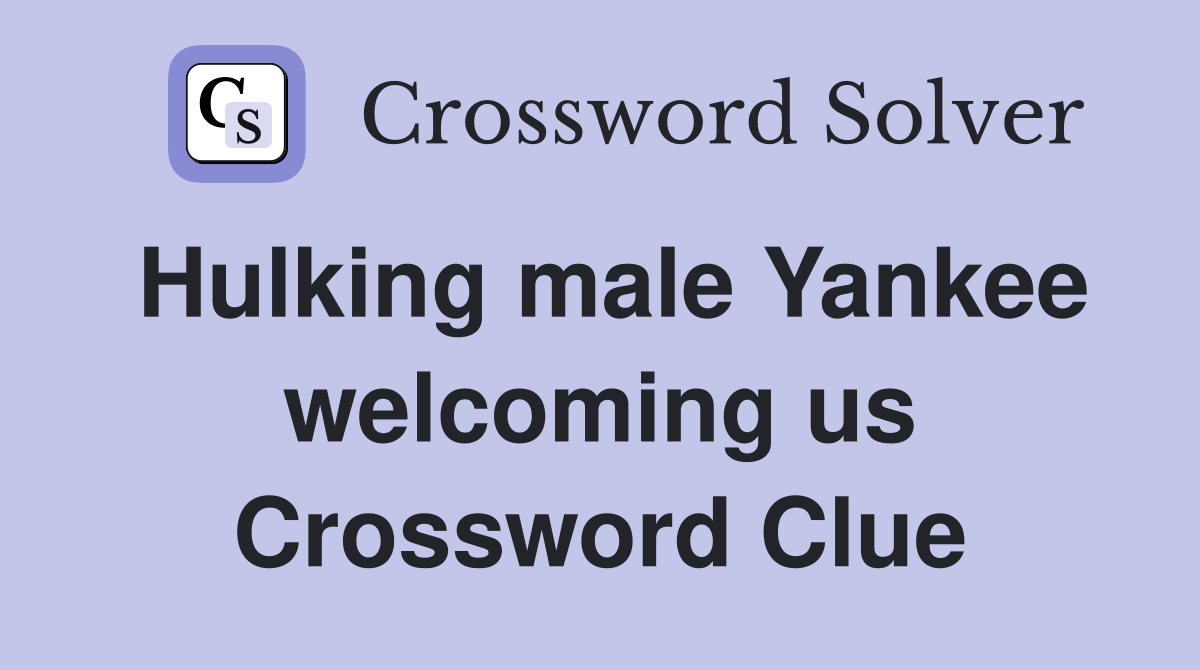 Hulking male Yankee welcoming us Crossword Clue