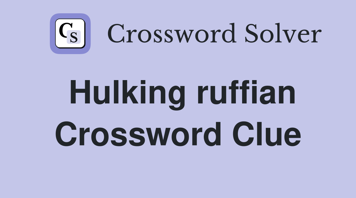 Hulking ruffian Crossword Clue
