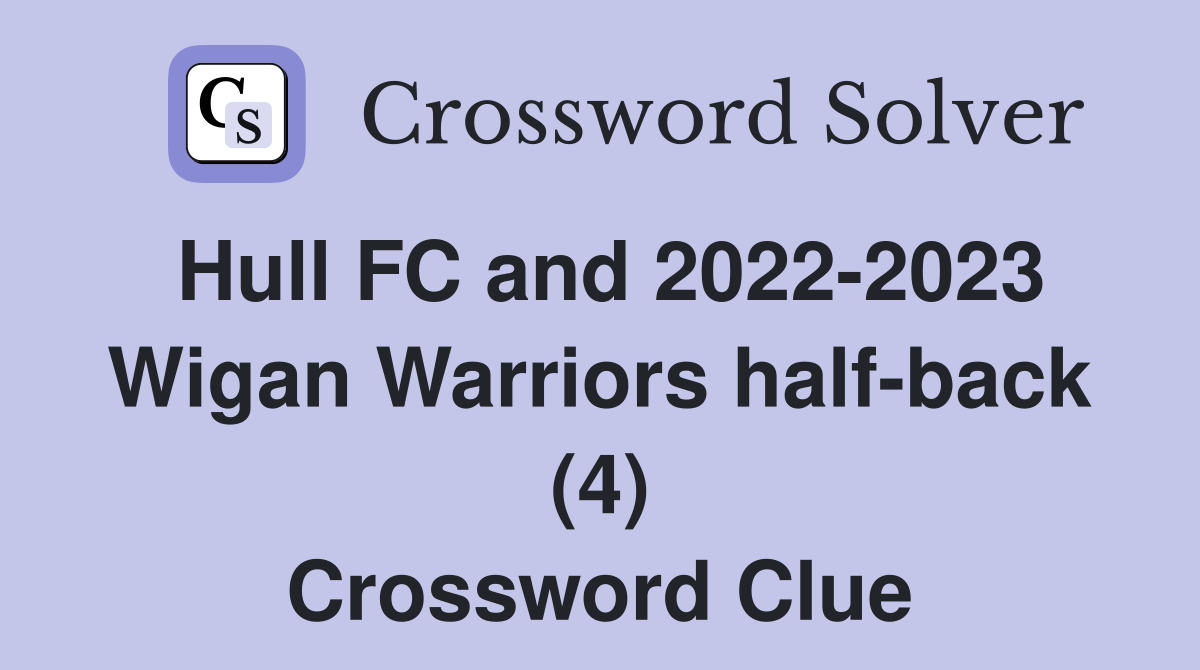 Hull FC and 2022-2023 Wigan Warriors half-back (4) Crossword Clue