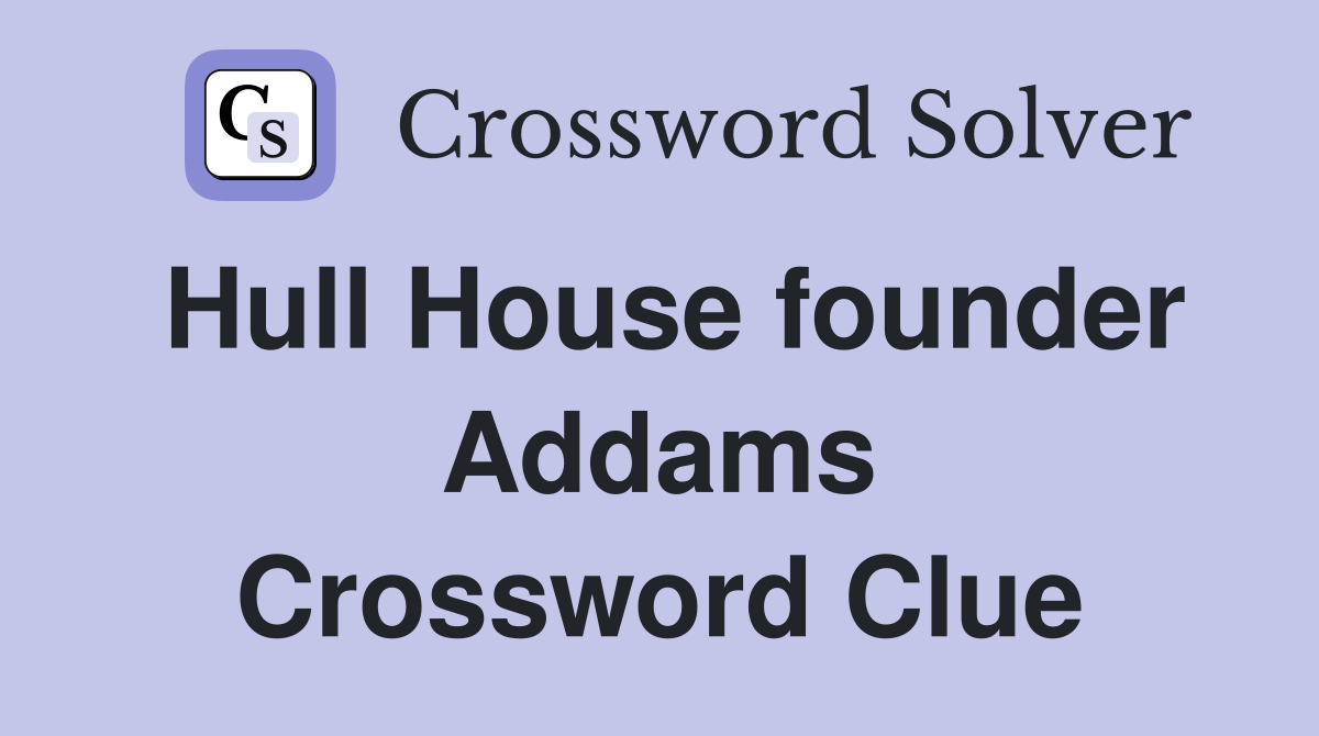 Hull House founder Addams Crossword Clue