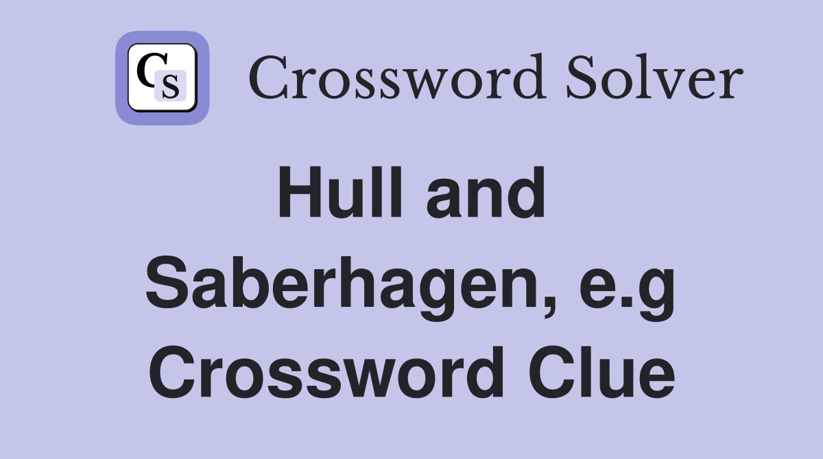 Hull and  Saberhagen, e.g Crossword Clue