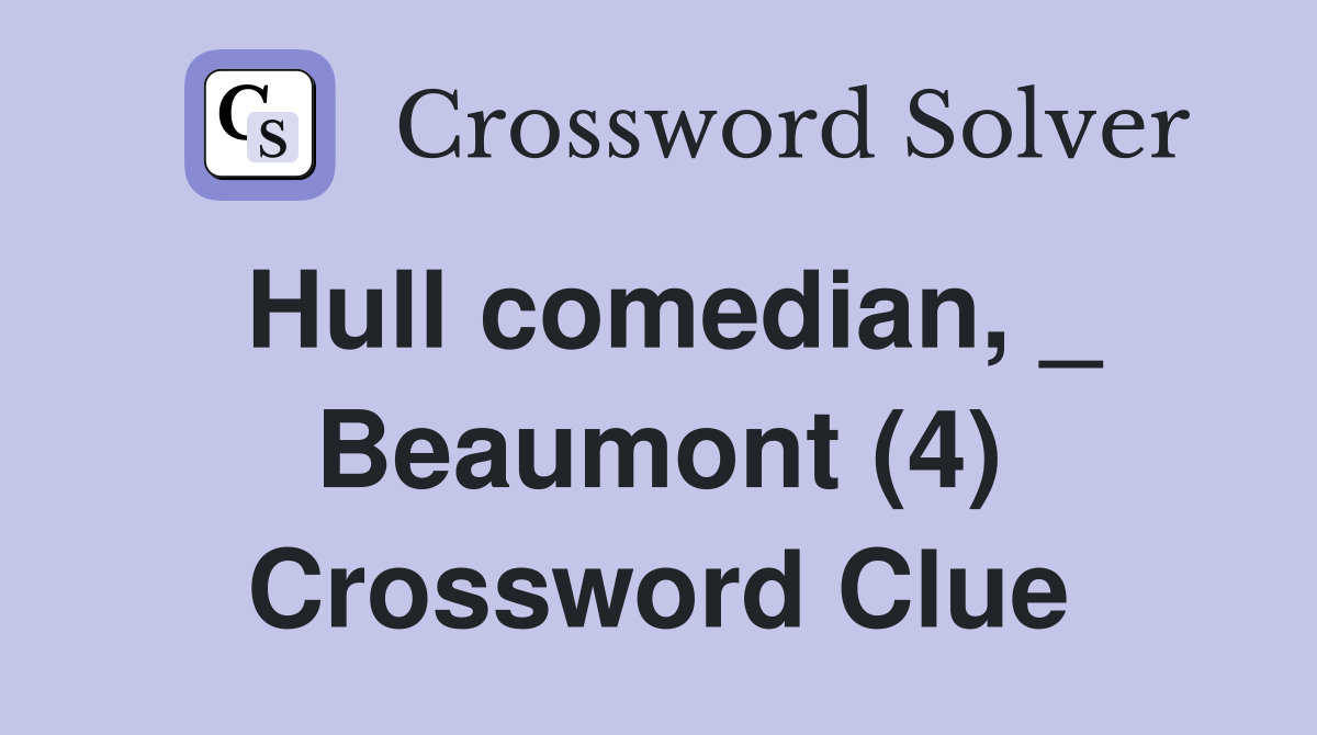 Hull comedian, _ Beaumont (4) Crossword Clue