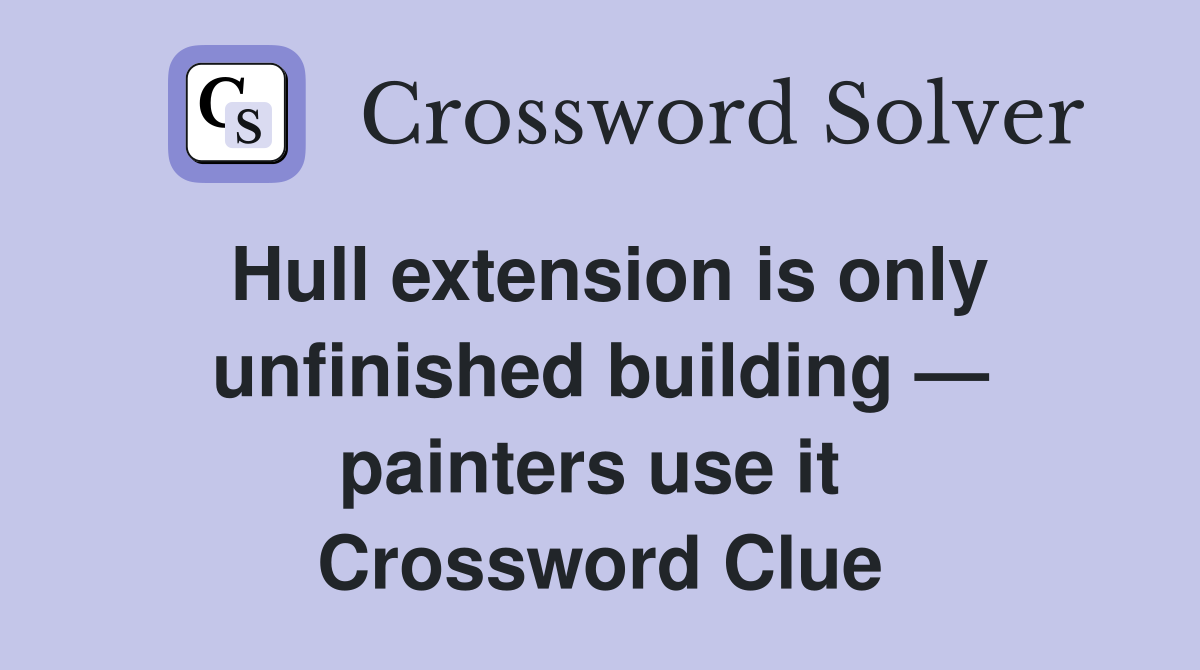 Hull extension is only unfinished building — painters use it  Crossword Clue