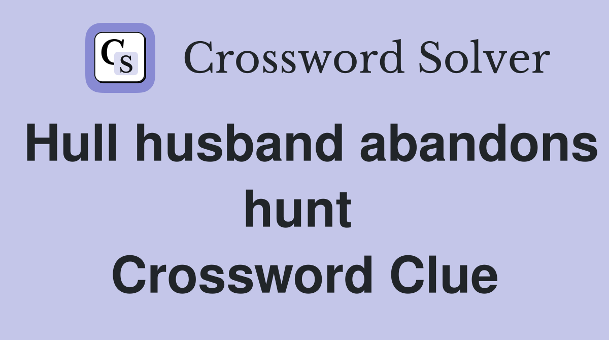 Hull husband abandons hunt  Crossword Clue