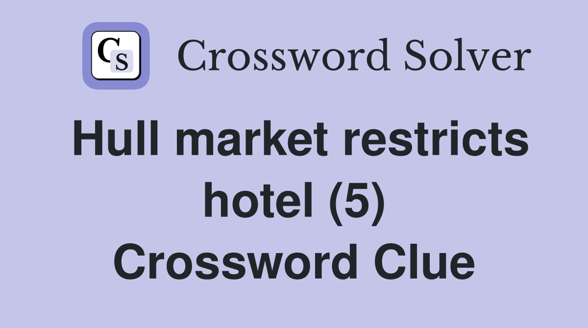 Hull market restricts hotel (5) Crossword Clue