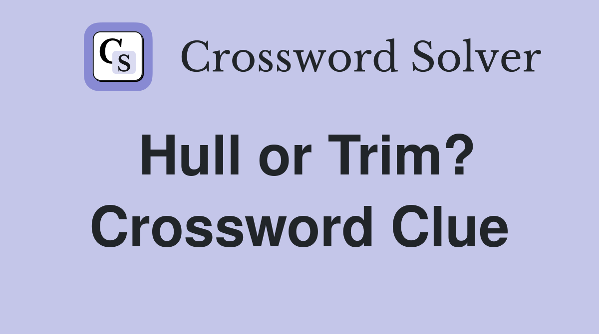 Hull or Trim? Crossword Clue