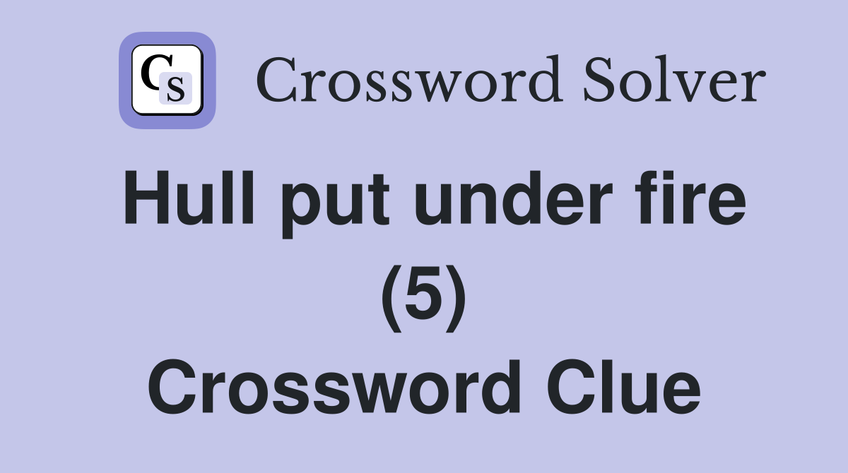Hull put under fire (5) Crossword Clue