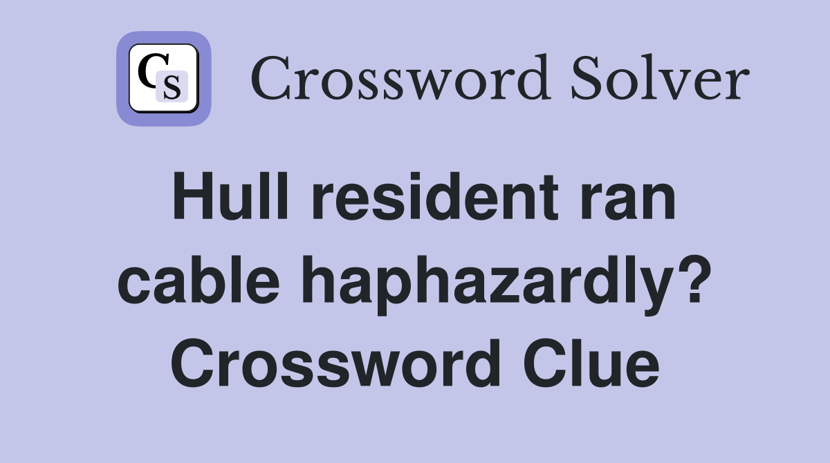 Hull resident ran cable haphazardly? Crossword Clue