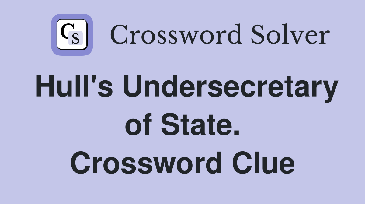 Hull's Undersecretary of State. Crossword Clue