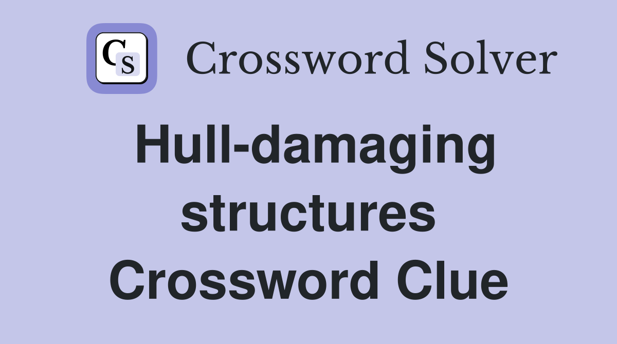 Hull-damaging structures Crossword Clue