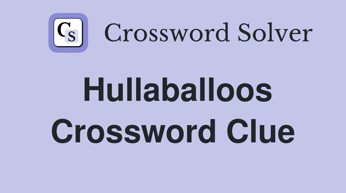 Hullaballoos Crossword Clue