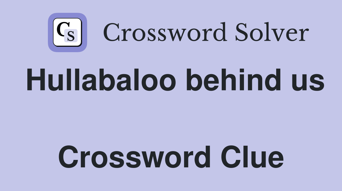 Hullabaloo behind us  Crossword Clue