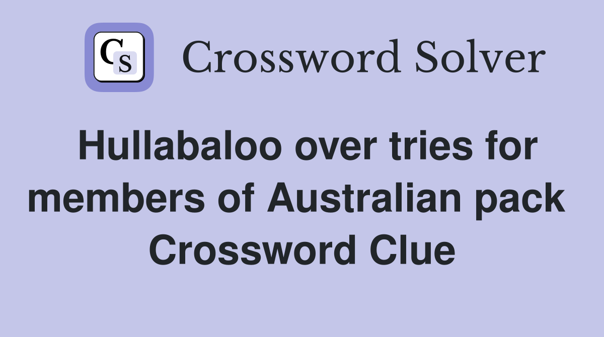 Hullabaloo over tries for members of Australian pack  Crossword Clue