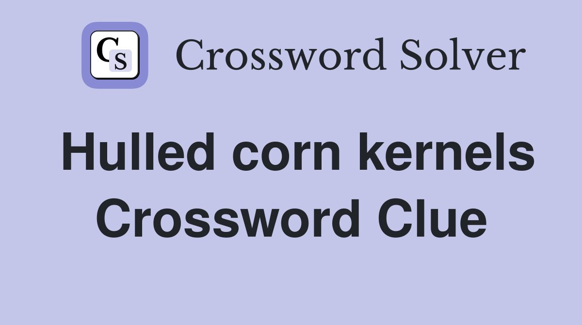 Hulled corn kernels Crossword Clue