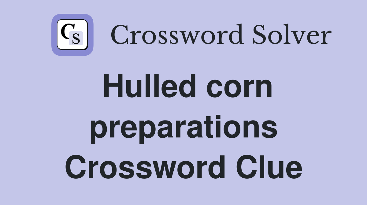 Hulled corn preparations Crossword Clue