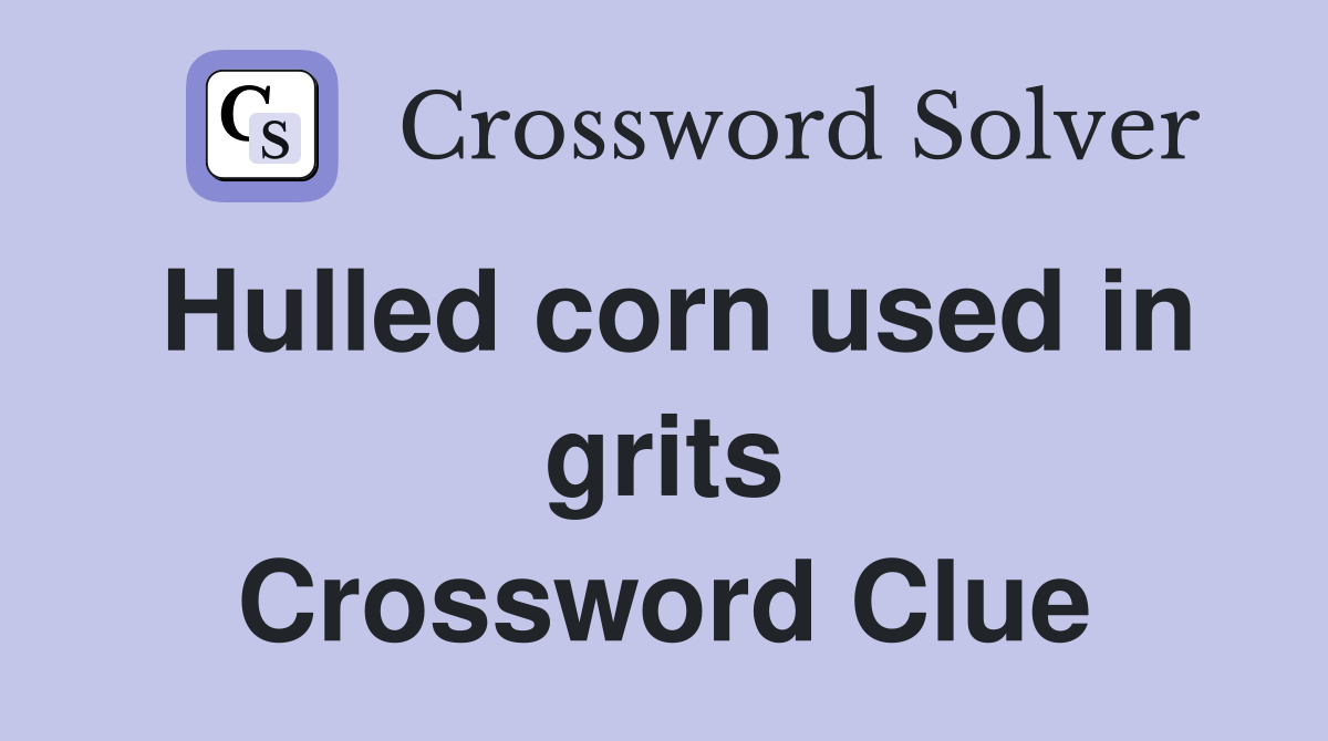 Hulled corn used in grits Crossword Clue