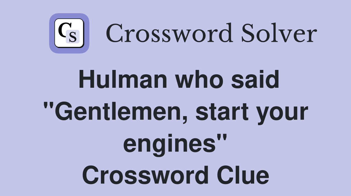 Hulman who said "Gentlemen, start your engines" Crossword Clue