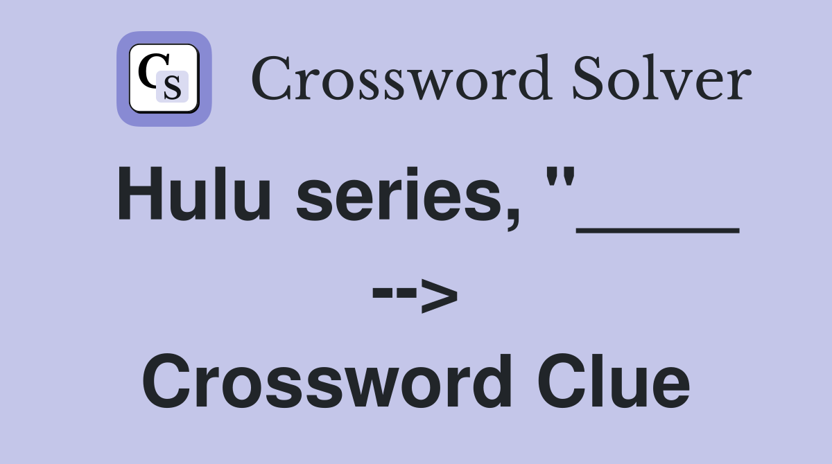 Hulu series, "____ --> Crossword Clue