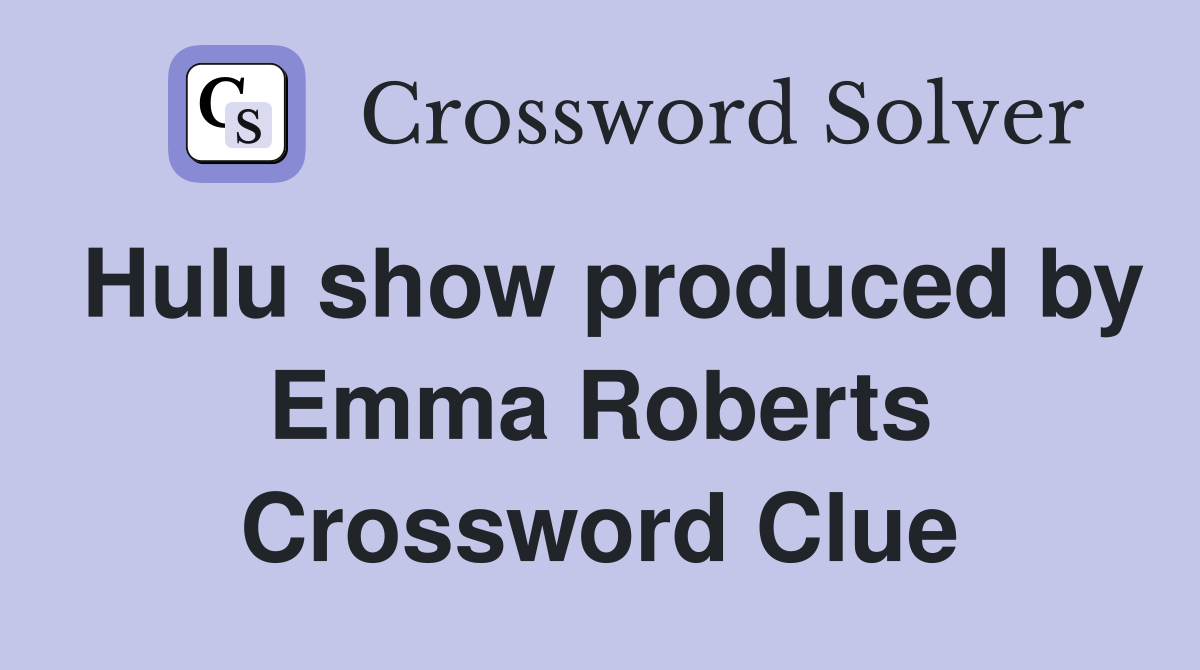 Hulu show produced by Emma Roberts Crossword Clue